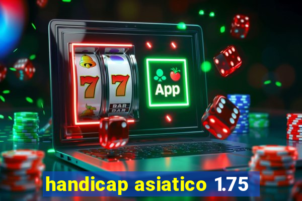 handicap asiatico 1.75